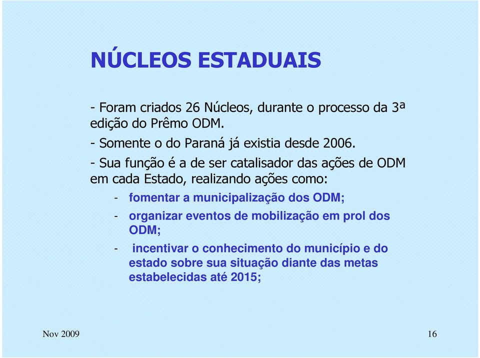 - Sua função é a de ser catalisador das ações de ODM em cada Estado, realizando ações como: - fomentar a