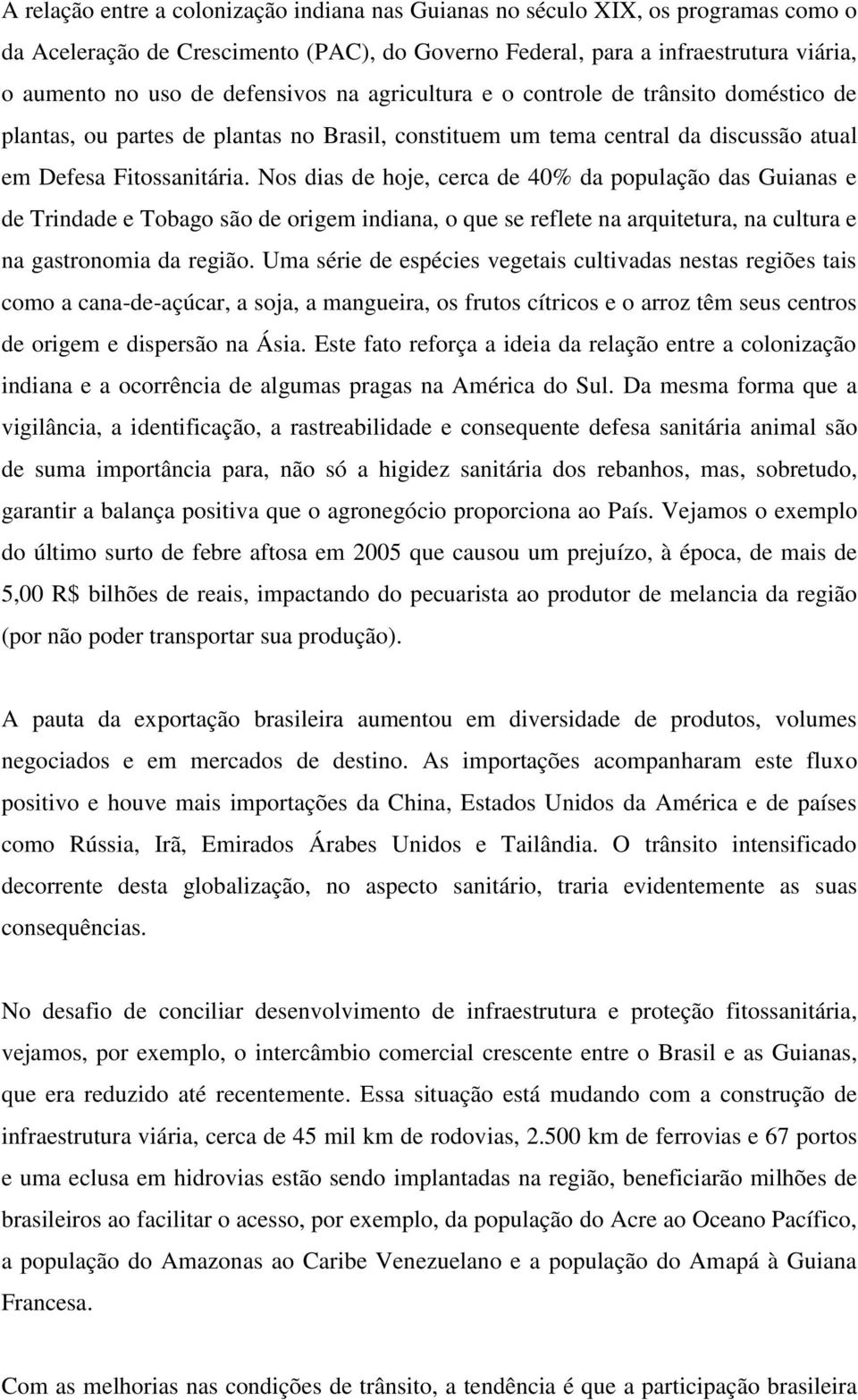 Nos dias de hoje, cerca de 40% da população das Guianas e de Trindade e Tobago são de origem indiana, o que se reflete na arquitetura, na cultura e na gastronomia da região.