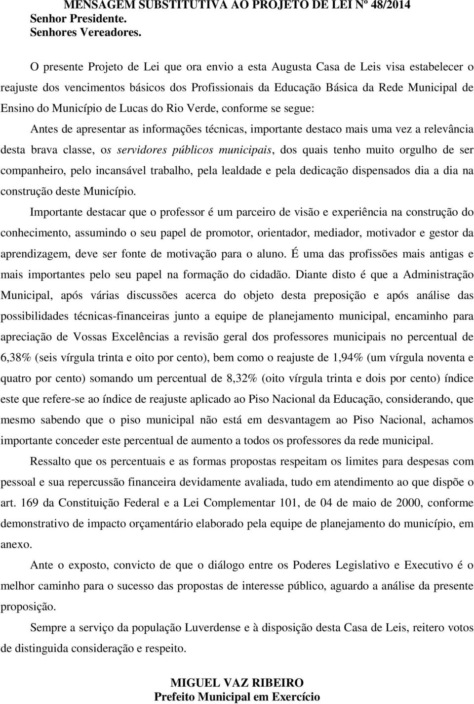 de Lucas do Rio Verde, conforme se segue: Antes de apresentar as informações técnicas, importante destaco mais uma vez a relevância desta brava classe, os servidores públicos municipais, dos quais