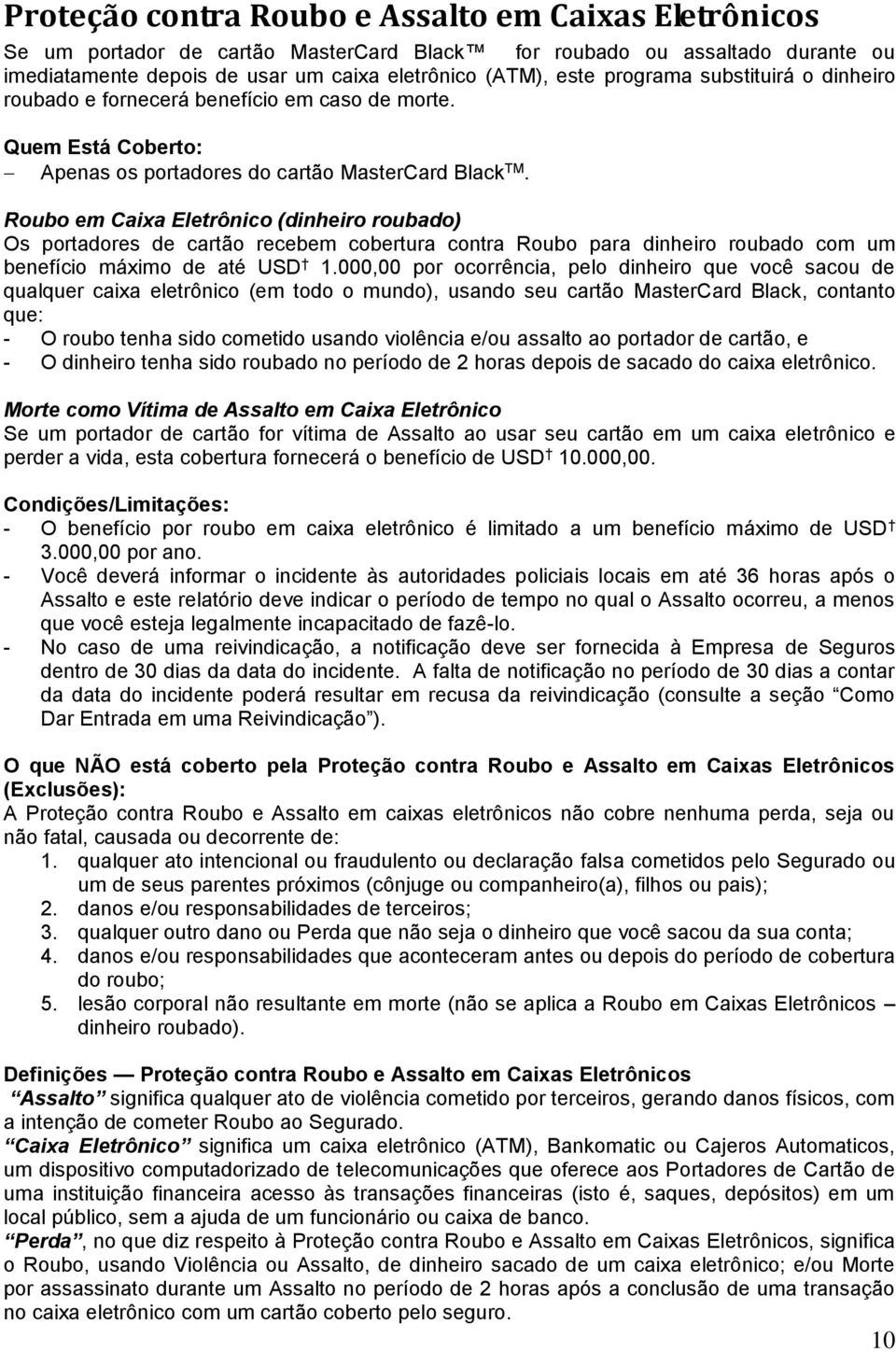 Roubo em Caixa Eletrônico (dinheiro roubado) Os portadores de cartão recebem cobertura contra Roubo para dinheiro roubado com um benefício máximo de até USD 1.