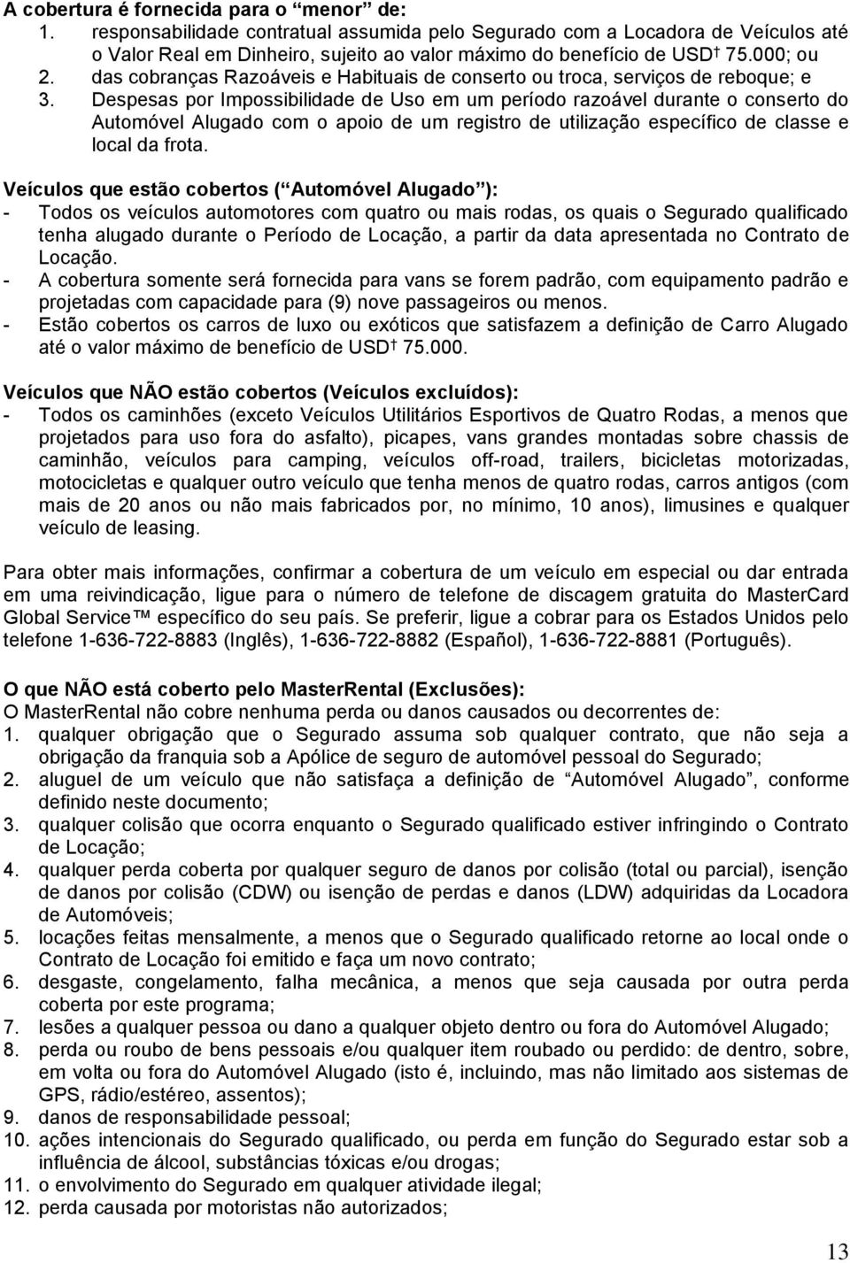 Despesas por Impossibilidade de Uso em um período razoável durante o conserto do Automóvel Alugado com o apoio de um registro de utilização específico de classe e local da frota.