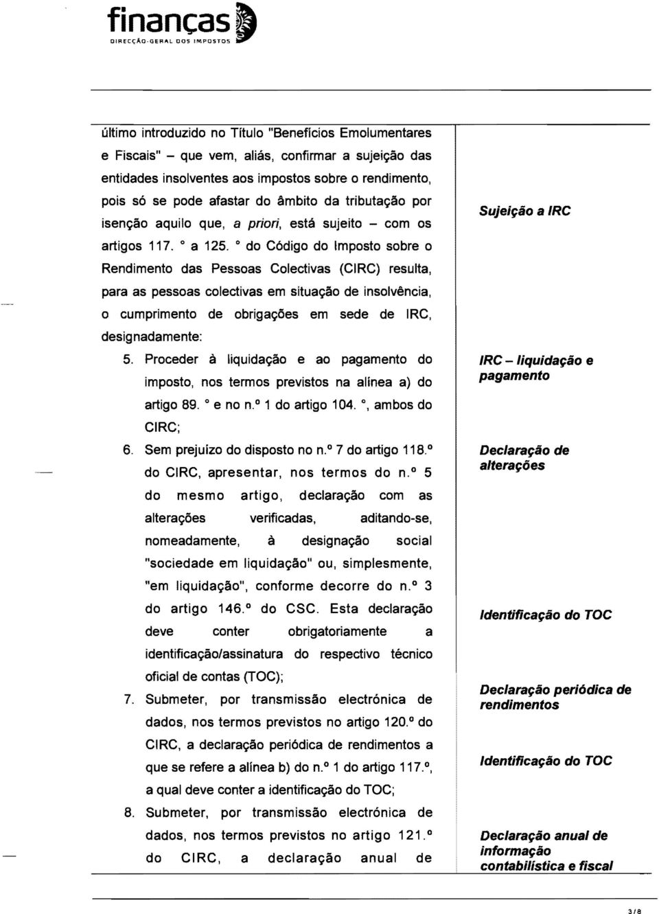 0 do Codigo do Imposto sobre 0 Rendimento das Pessoas Colectivas (CIRC) resulta, para as pessoas colectivas em situac;ao de insolvencia, o cumprimento de obrigac;oes em sede de IRC, designadamente: 5.