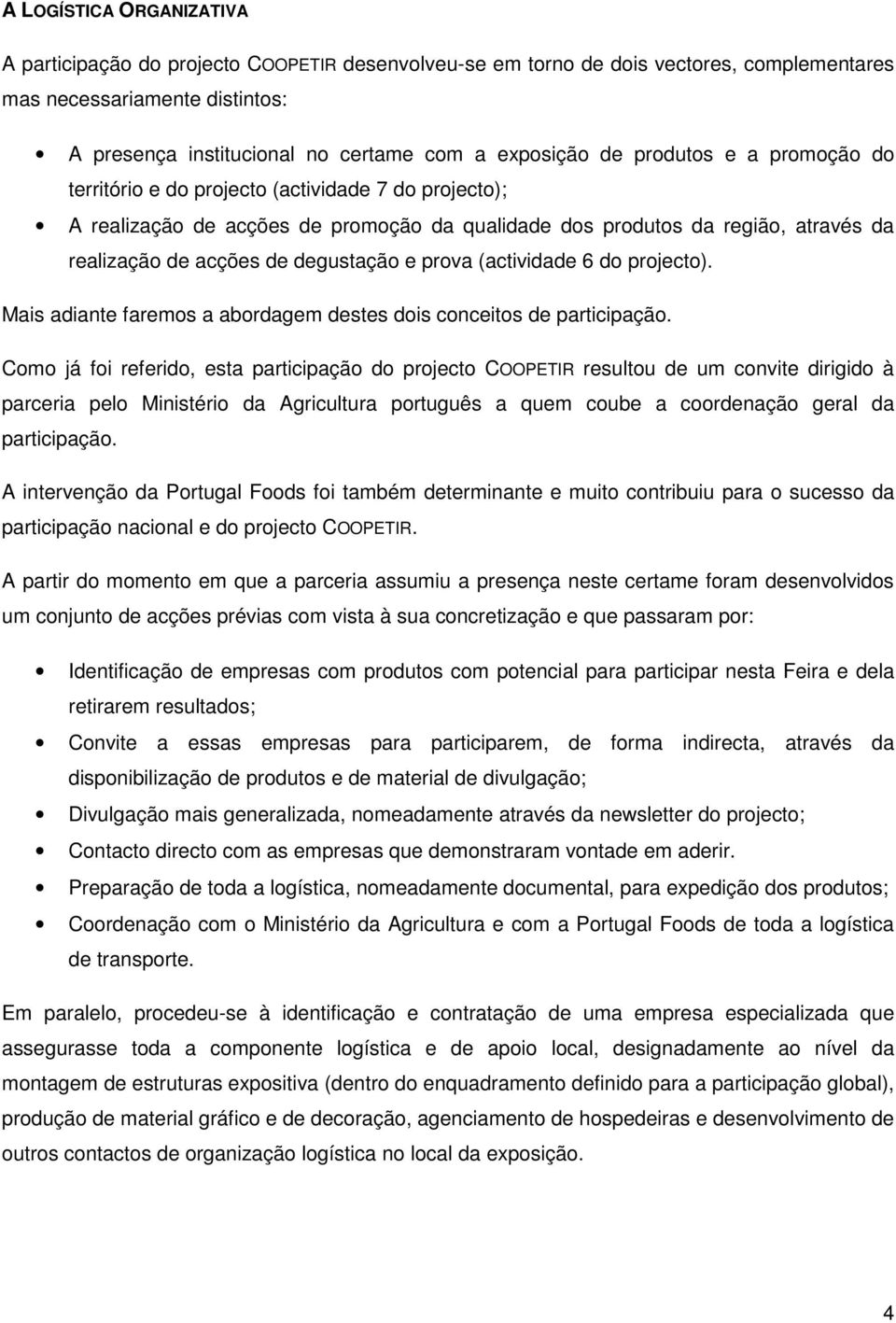 degustação e prova (actividade 6 do projecto). Mais adiante faremos a abordagem destes dois conceitos de participação.