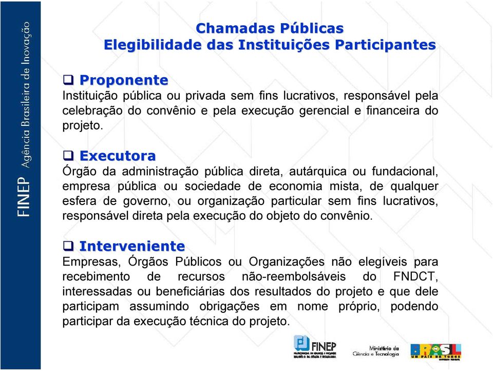 Executora Órgão da administração pública direta, autárquica ou fundacional, empresa pública ou sociedade de economia mista, de qualquer esfera de governo, ou organização particular sem fins