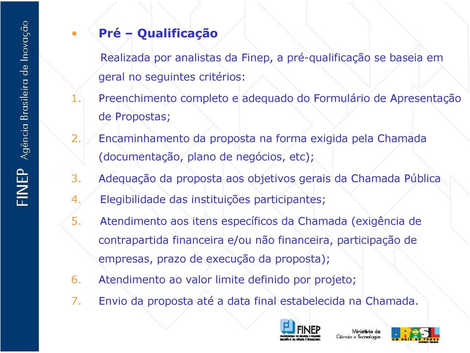 Encaminhamento da proposta na forma exigida pela Chamada (documentação, plano de negócios, etc); 3. Adequação da proposta aos objetivos gerais da Chamada Pública 4.