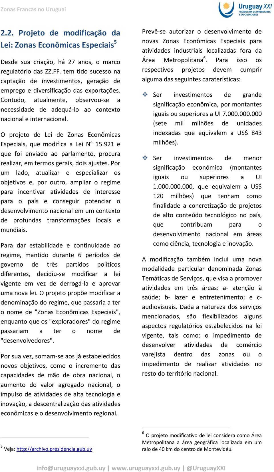 O projeto de Lei de Zonas Econômicas Especiais, que modifica a Lei N 15.921 e que foi enviado ao parlamento, procura realizar, em termos gerais, dois ajustes.