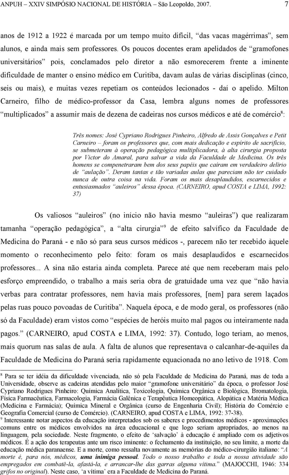 várias disciplinas (cinco, seis ou mais), e muitas vezes repetiam os conteúdos lecionados - daí o apelido.