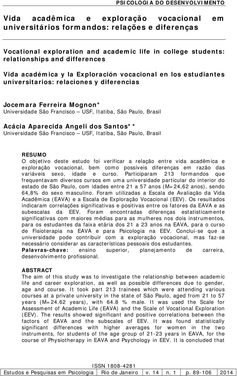 Angeli dos Santos** Universidade São Francisco USF, Itatiba, São Paulo, Brasil RESUMO O objetivo deste estudo foi verificar a relação entre vida acadêmica e exploração vocacional, bem como possíveis