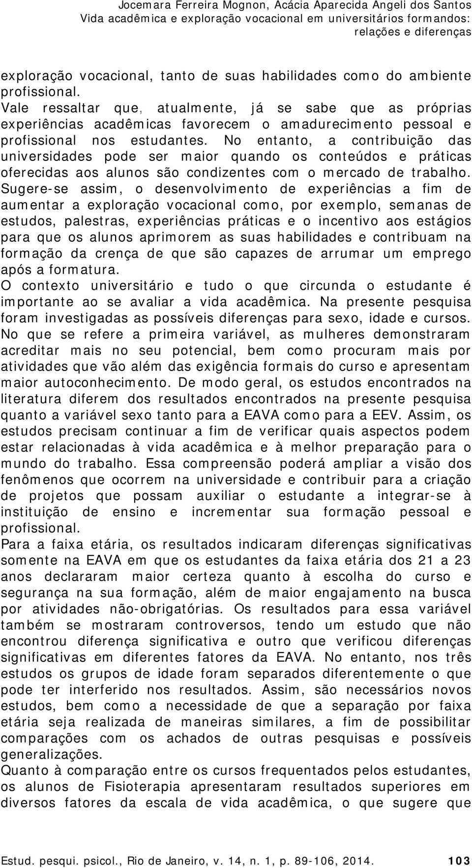 No entanto, a contribuição das universidades pode ser maior quando os conteúdos e práticas oferecidas aos alunos são condizentes com o mercado de trabalho.