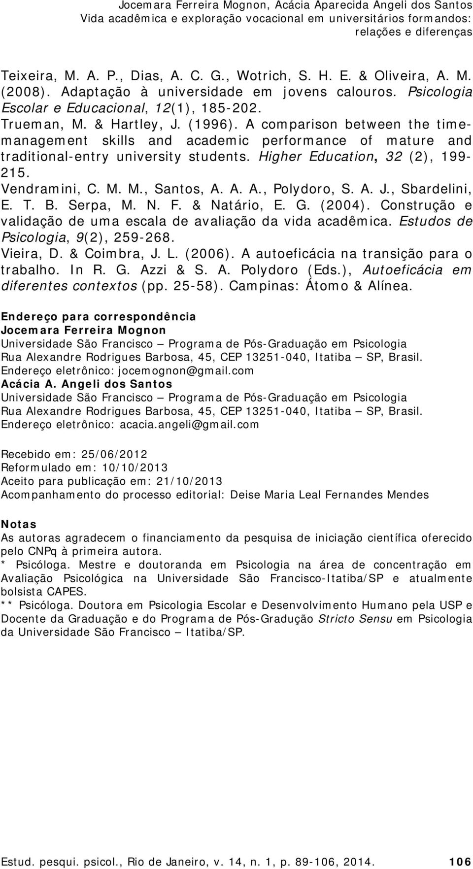 A. A., Polydoro, S. A. J., Sbardelini, E. T. B. Serpa, M. N. F. & Natário, E. G. (2004). Construção e validação de uma escala de avaliação da vida acadêmica. Estudos de Psicologia, 9(2), 259-268.