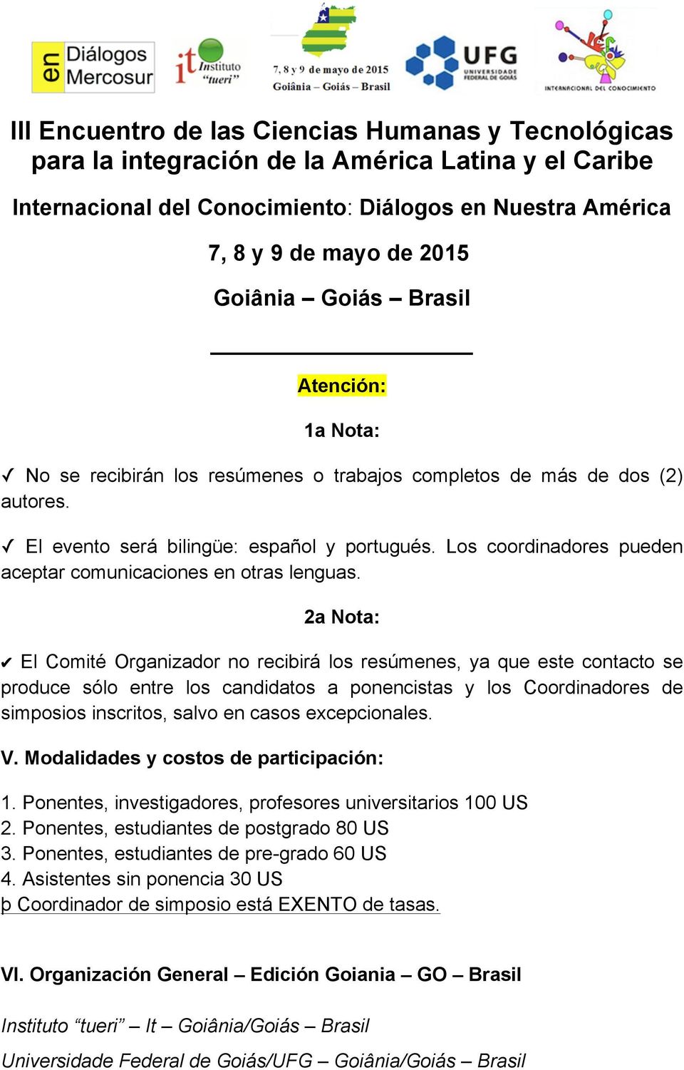 2a Nota: El Comité Organizador no recibirá los resúmenes, ya que este contacto se produce sólo entre los candidatos a ponencistas y los Coordinadores de simposios inscritos, salvo en casos