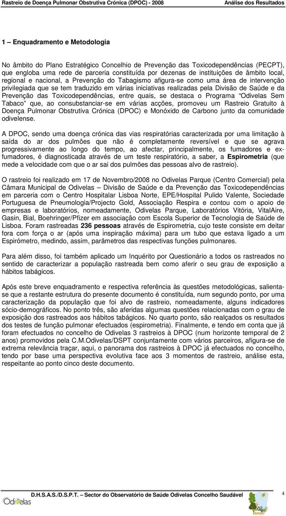 das Toxicodependências, entre quais, se destaca o Programa Odivelas Sem Tabaco que, ao consubstanciar-se em várias acções, promoveu um Rastreio Gratuito à Doença Pulmonar Obstrutiva Crónica (DPOC) e