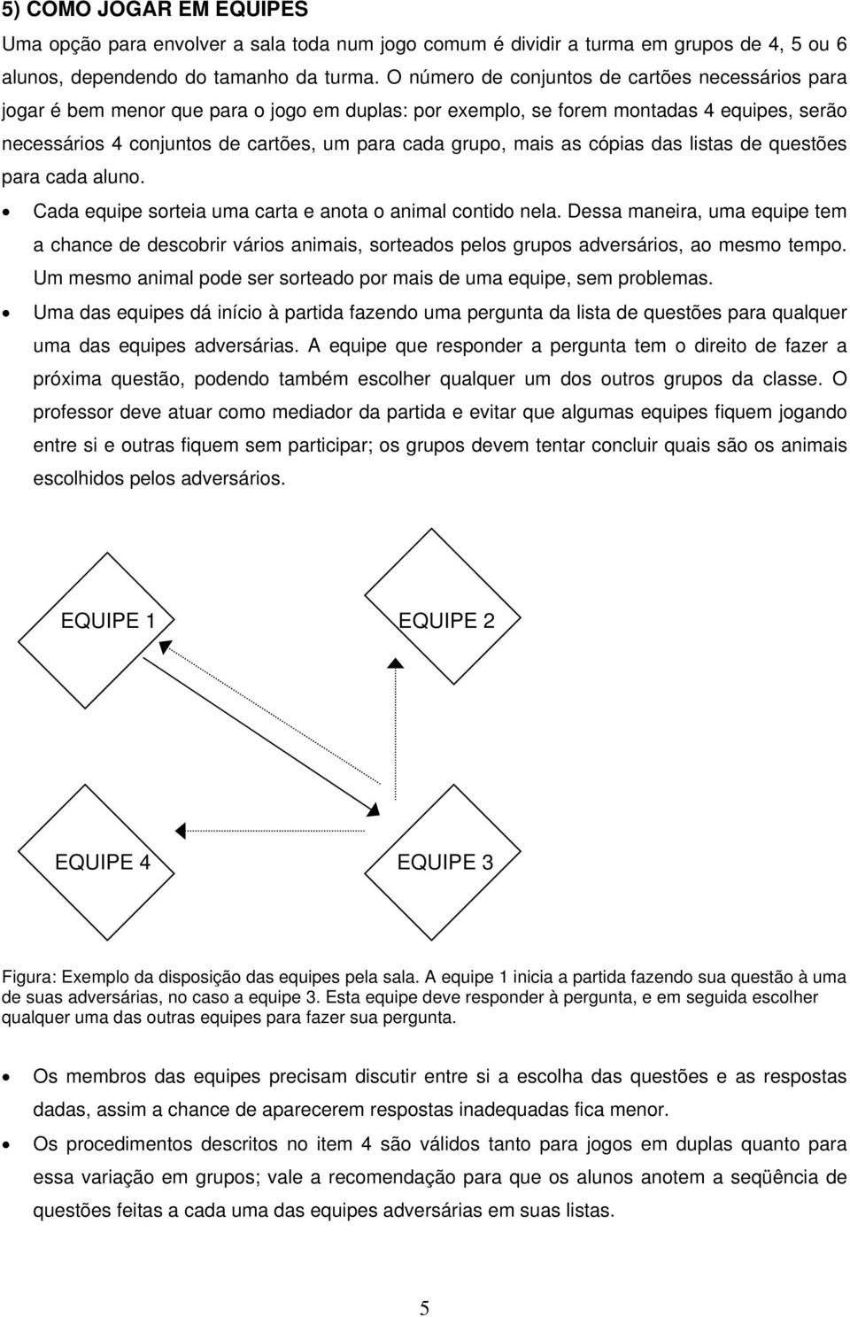 mais as cópias das listas de questões para cada aluno. Cada equipe sorteia uma carta e anota o animal contido nela.