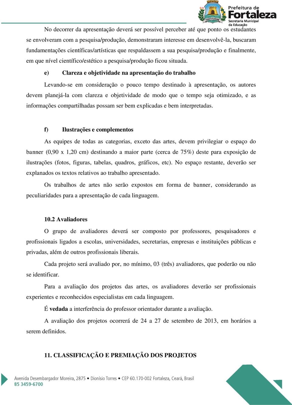 e) Clareza e objetividade na apresentação do trabalho Levando-se em consideração o pouco tempo destinado à apresentação, os autores devem planejá-la com clareza e objetividade de modo que o tempo