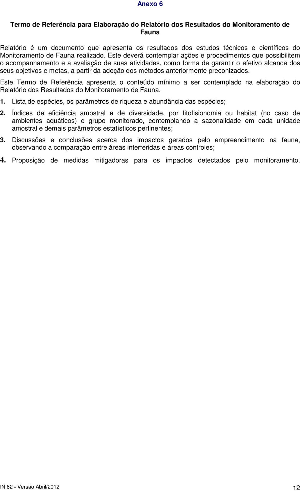 Este deverá contemplar ações e procedimentos que possibilitem o acompanhamento e a avaliação de suas atividades, como forma de garantir o efetivo alcance dos seus objetivos e metas, a partir da