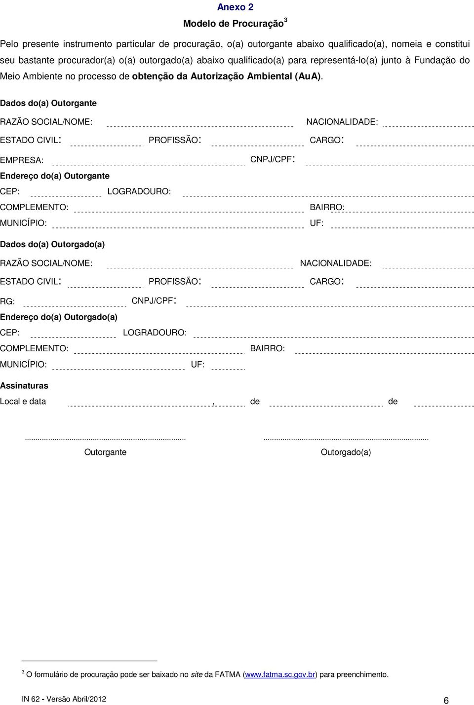 Dados do(a) Outorgante RAZÃO SOCIAL/NOME: NACIONALIDADE: ESTADO CIVIL: PROFISSÃO: CARGO: EMPRESA: CNPJ/CPF: Endereço do(a) Outorgante CEP: LOGRADOURO: COMPLEMENTO: BAIRRO: MUNICÍPIO: UF: Dados do(a)