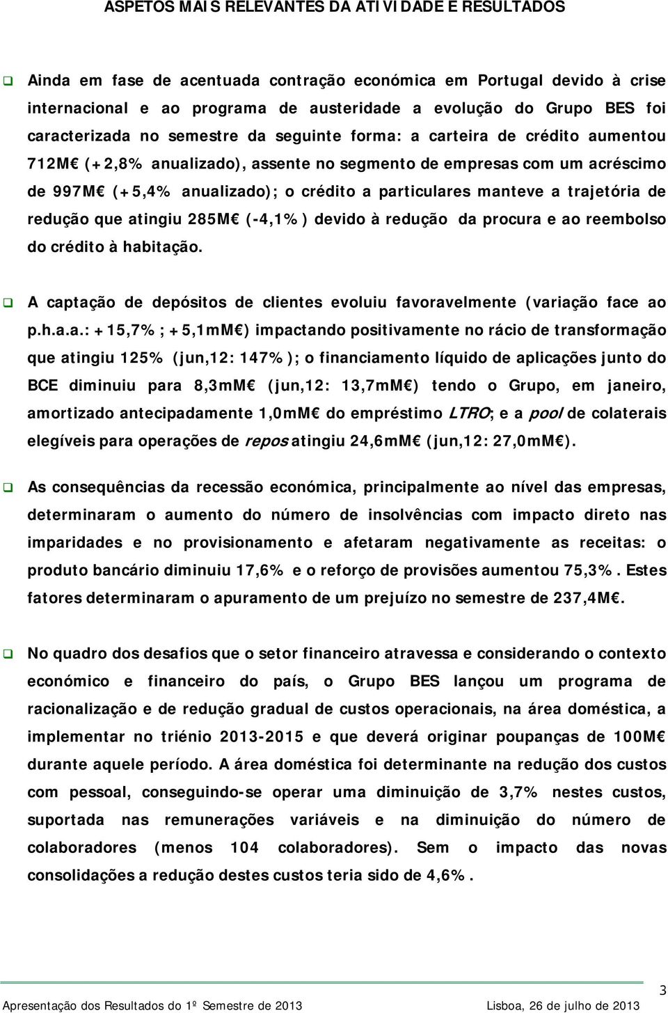 particulares manteve a trajetória de redução que atingiu 285M (-4,1%) devido à redução da procura e ao reembolso do crédito à habitação.