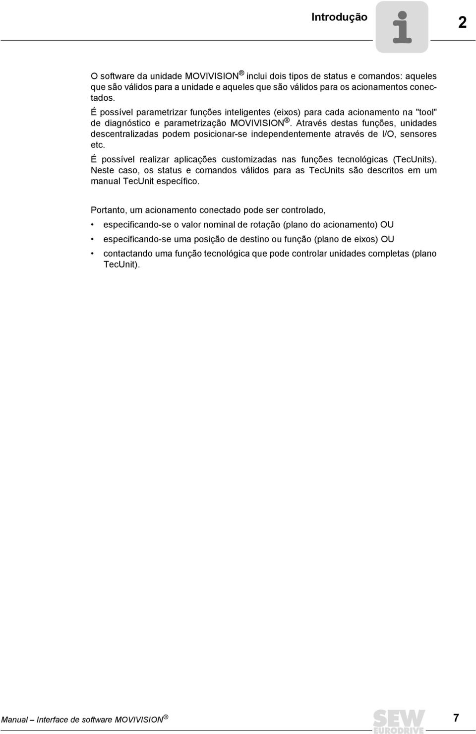 Através destas funções, unidades descentralizadas podem posicionar-se independentemente através de I/O, sensores etc. É possível realizar aplicações customizadas nas funções tecnológicas (TecUnits).