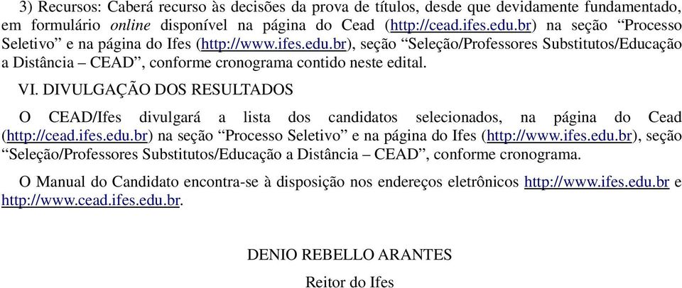 DIVULGAÇÃO DOS RESULTADOS O CEAD/Ifes divulgará a lista dos candidatos selecionados, na página do Cead (http://cead.ifes.edu.