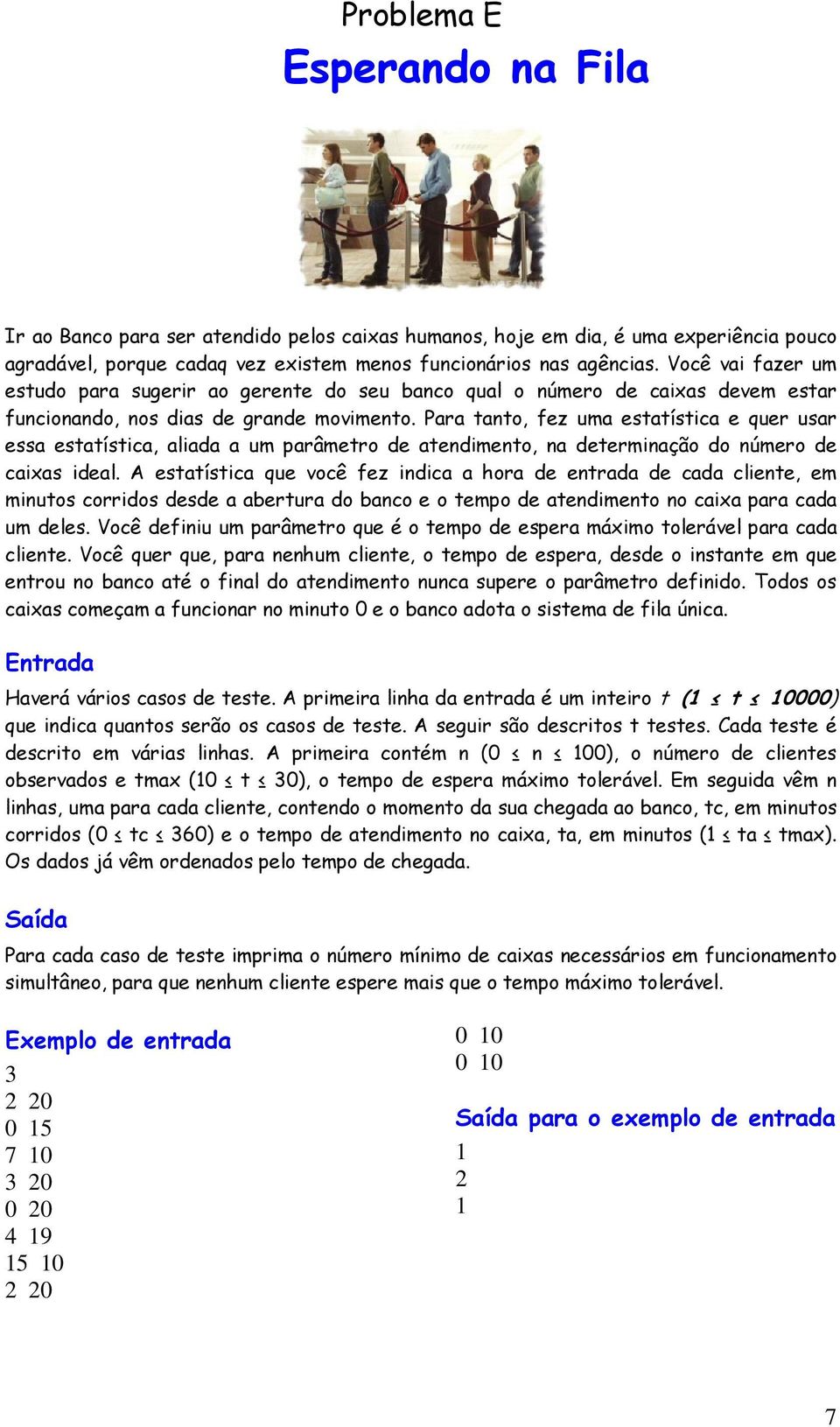 Para tanto, fez uma estatística e quer usar essa estatística, aliada a um parâmetro de atendimento, na determinação do número de caixas ideal.