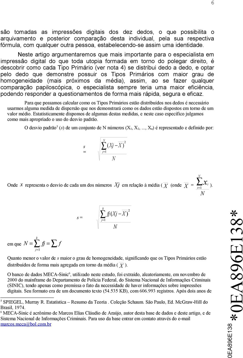 Neste artigo argumentaremos que mais importante para o especialista em impressão digital do que toda utopia formada em torno do polegar direito, é descobrir como cada Tipo Primário (ver nota 4) se