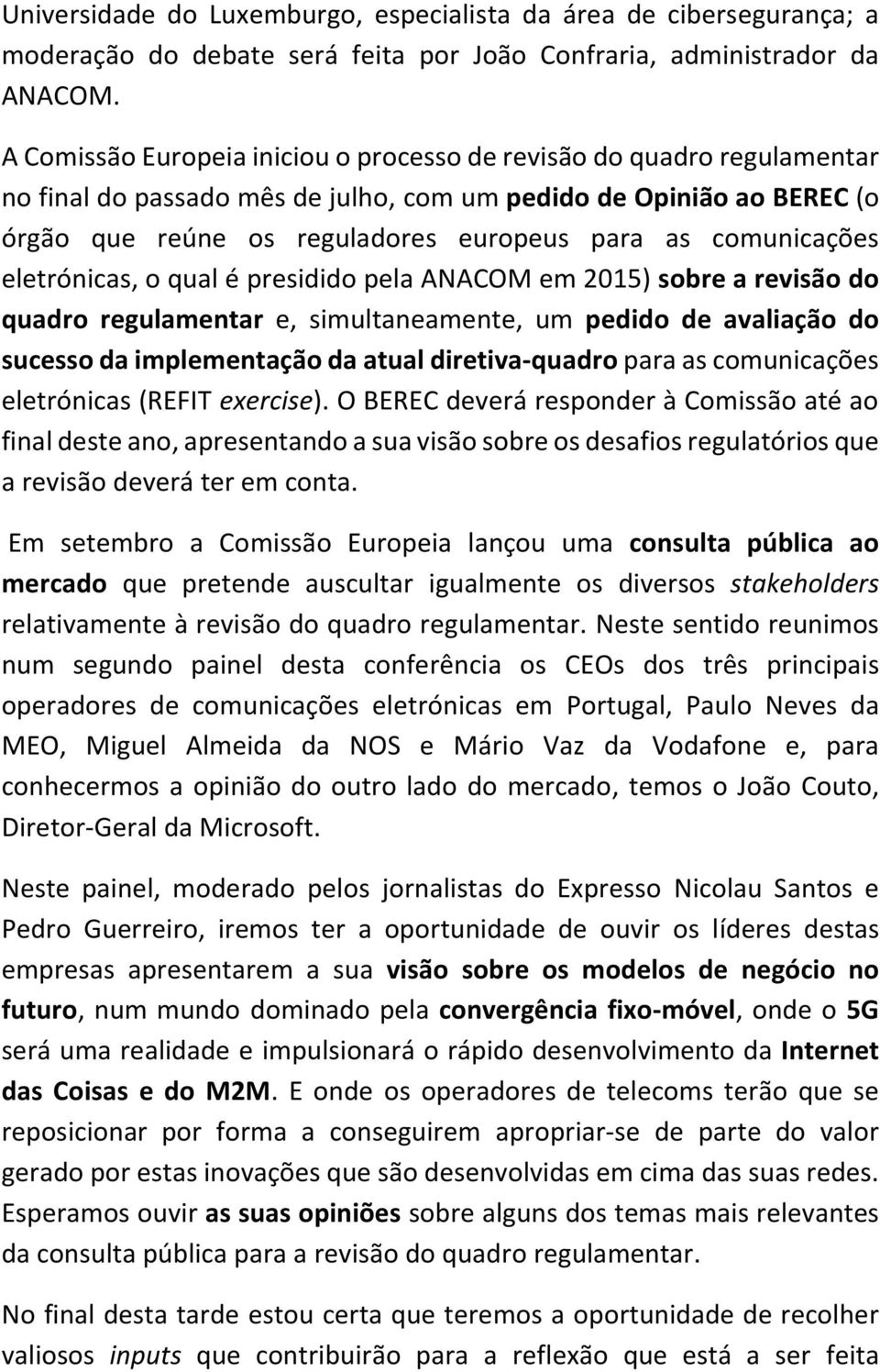 comunicações eletrónicas, o qual é presidido pela ANACOM em 2015) sobre a revisão do quadro regulamentar e, simultaneamente, um pedido de avaliação do sucesso da implementação da atual