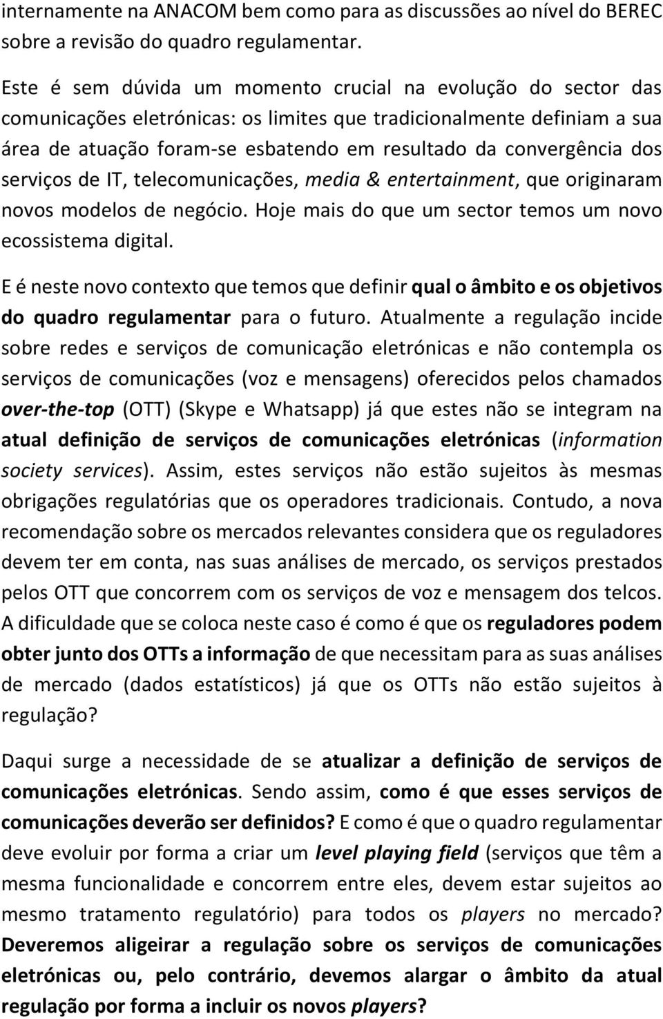 dos serviços de IT, telecomunicações, media & entertainment, que originaram novos modelos de negócio. Hoje mais do que um sector temos um novo ecossistema digital.