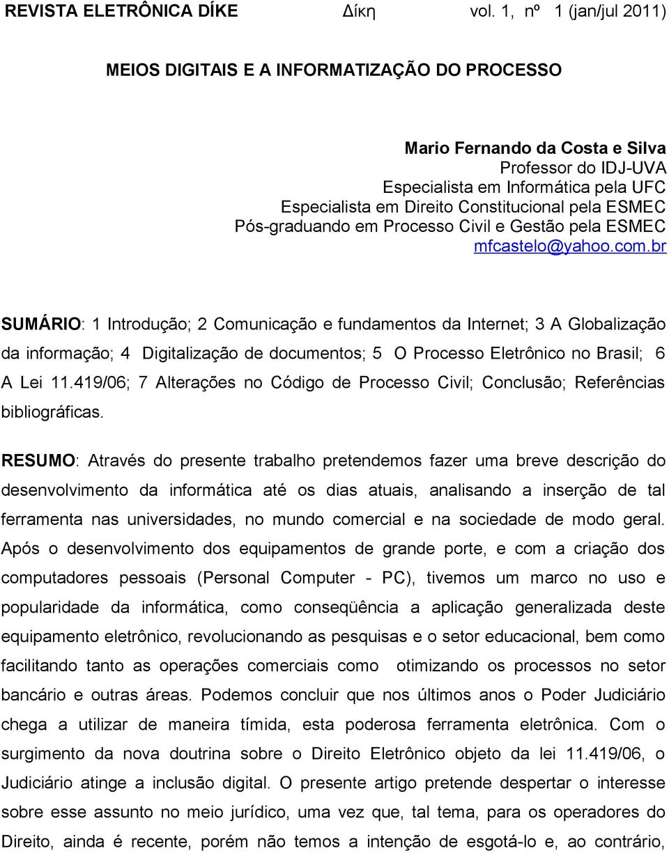 pela ESMEC Pós-graduando em Processo Civil e Gestão pela ESMEC mfcastelo@yahoo.com.