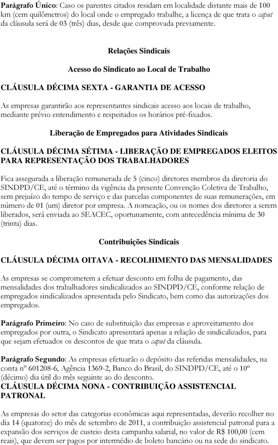 Relações Sindicais Acesso do Sindicato ao Local de Trabalho CLÁUSULA DÉCIMA SEXTA - GARANTIA DE ACESSO As empresas garantirão aos representantes sindicais acesso aos locais de trabalho, mediante