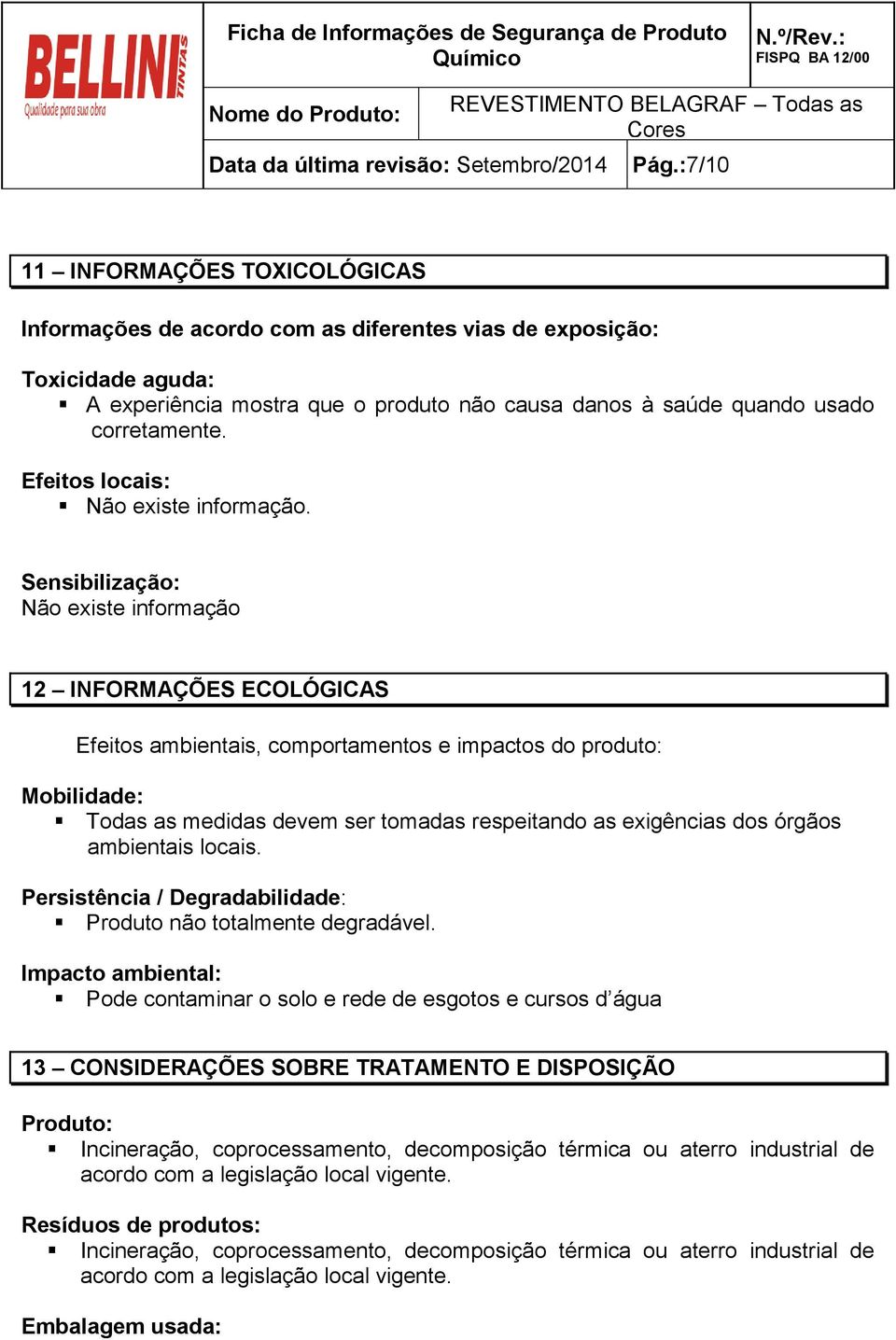 Sensibilização: Não existe informação 12 INFORMAÇÕES ECOLÓGICAS Efeitos ambientais, comportamentos e impactos do produto: Mobilidade: Todas as medidas devem ser tomadas respeitando as exigências dos