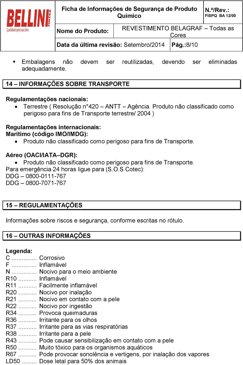 Transporte. Aéreo (OACI/IATA DGR): Produto não classificado como perigoso para fins de Transporte. Para emergência 24 horas ligue para (S.O.S Cotec): DDG 0800-0111-767 DDG 0800-7071-767 15 REGULAMENTAÇÕES Informações sobre riscos e segurança, conforme escritas no rótulo.