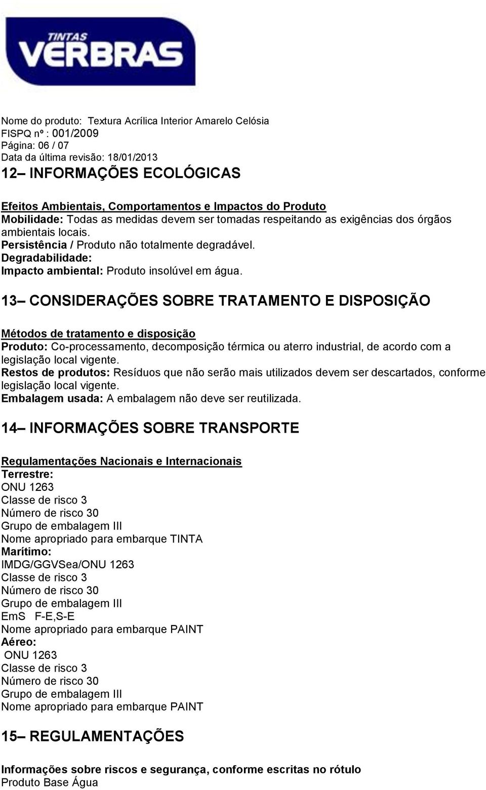 13 CONSIDERAÇÕES SOBRE TRATAMENTO E DISPOSIÇÃO Métodos de tratamento e disposição Produto: Co-processamento, decomposição térmica ou aterro industrial, de acordo com a legislação local vigente.