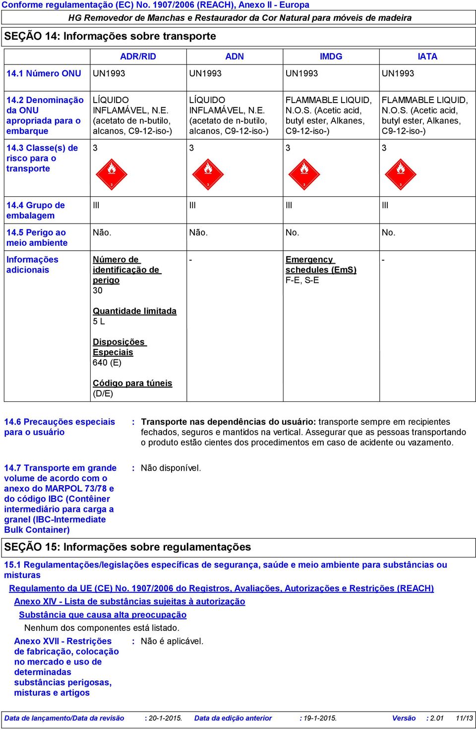 3 Classe(s) de risco para o transporte 3 3 3 3 14.4 Grupo de embalagem III III III III 14.5 Perigo ao meio ambiente Não. Não. No.