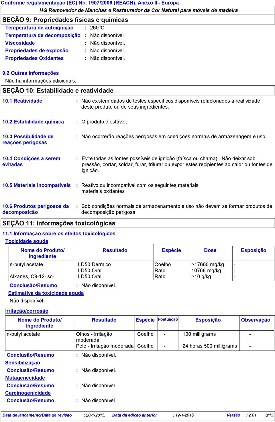 1 Reatividade Não existem dados de testes específicos disponíveis relacionados à reatividade deste produto ou de seus ingredientes. 10.