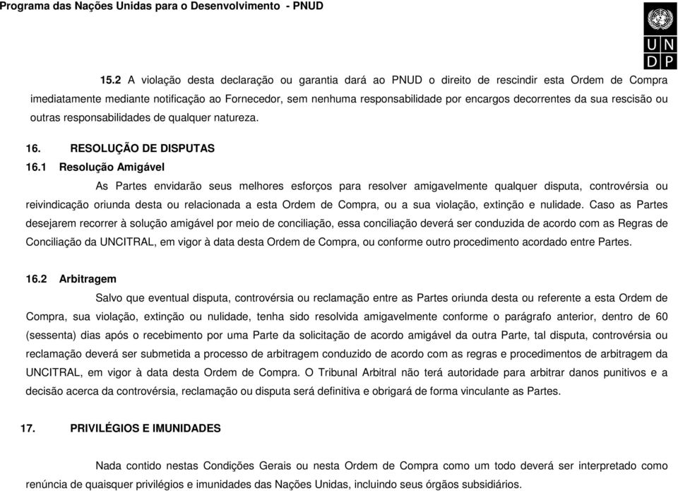 1 Resolução Amigável As Partes envidarão seus melhores esforços para resolver amigavelmente qualquer disputa, controvérsia ou reivindicação oriunda desta ou relacionada a esta Ordem de Compra, ou a