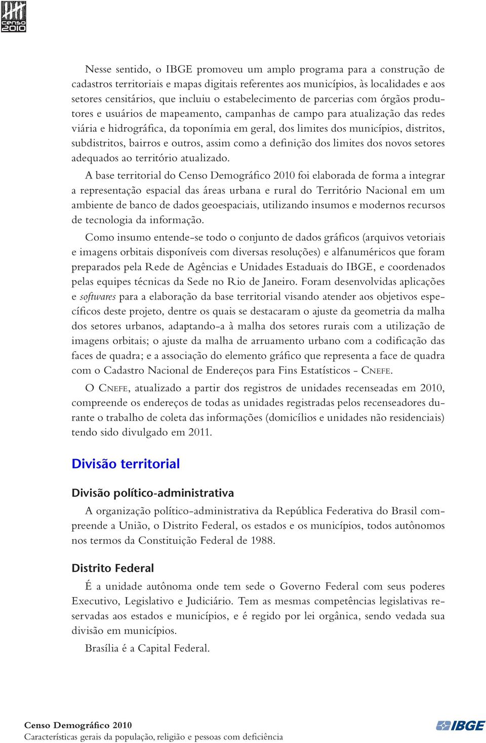 distritos, subdistritos, bairros e outros, assim como a definição dos limites dos novos setores adequados ao território atualizado.