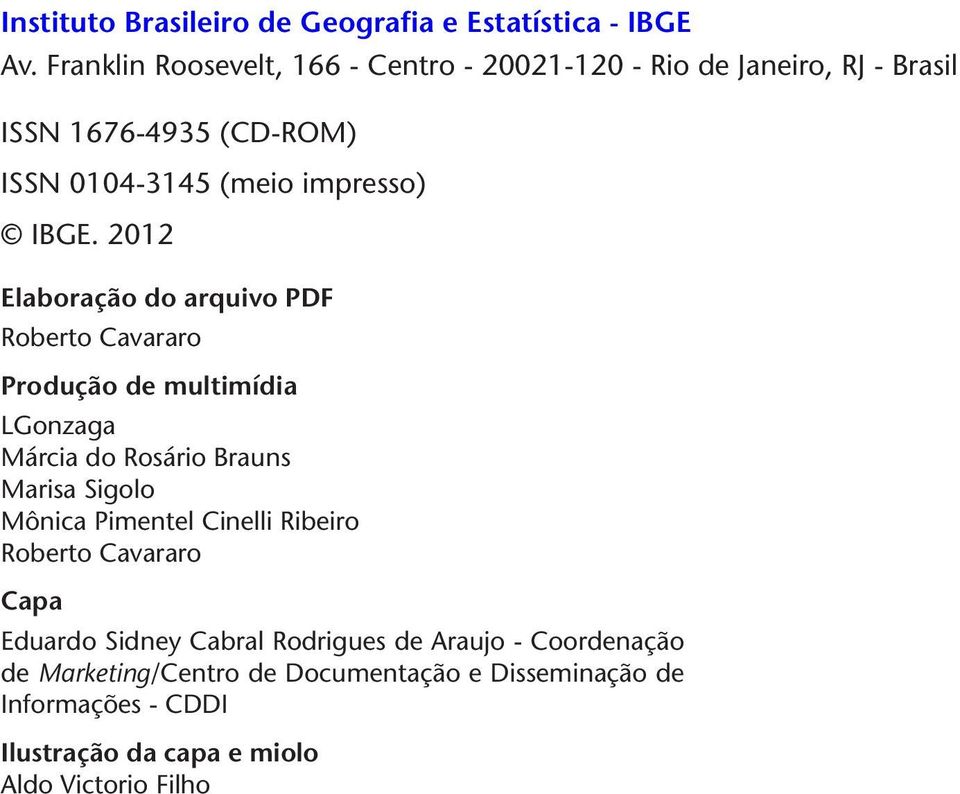 2012 Elaboração do arquivo PDF Roberto Cavararo Produção de multimídia LGonzaga Márcia do Rosário Brauns Marisa Sigolo Mônica Pimentel