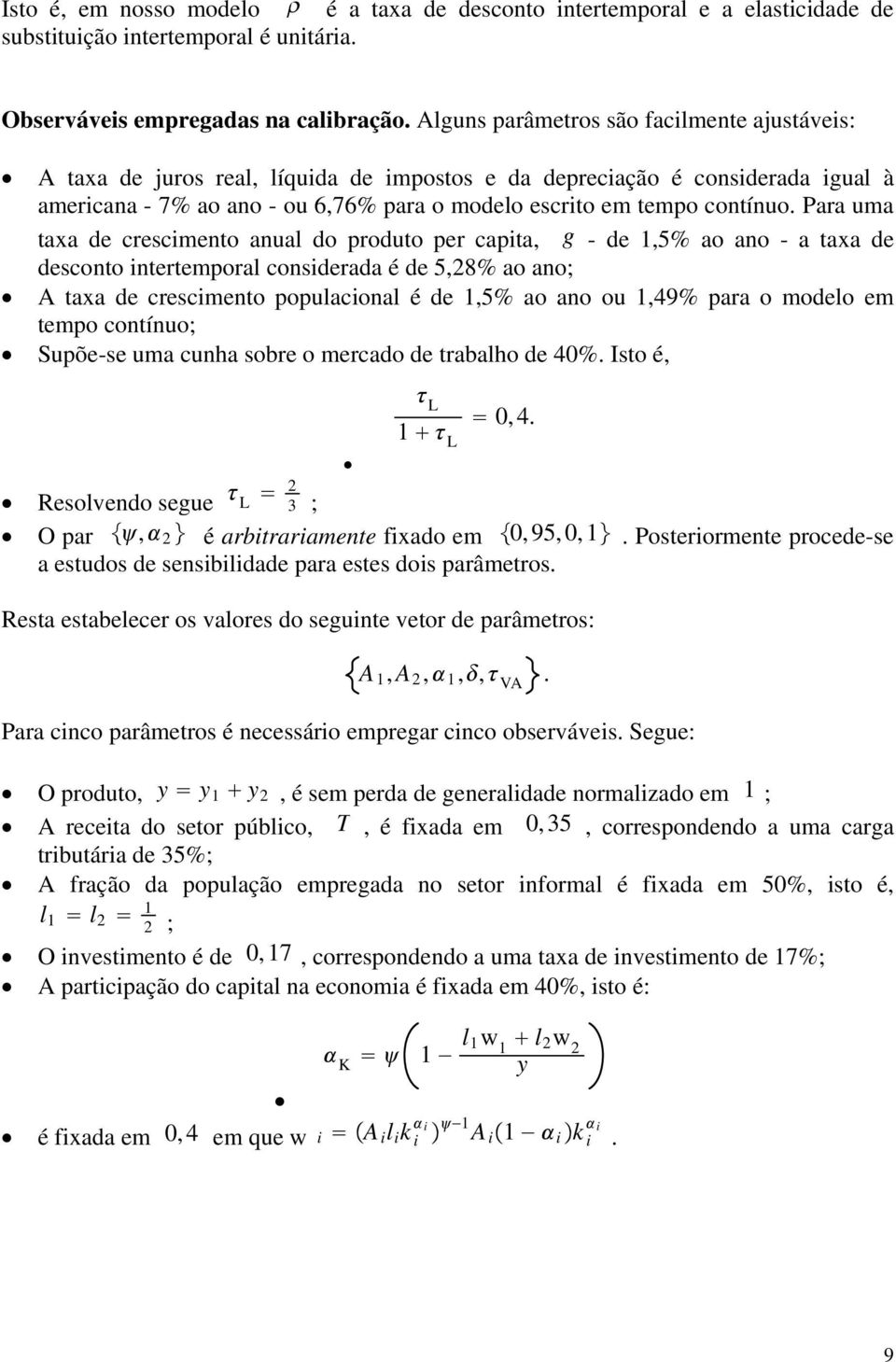 Para uma taxa de crescimento anual do produto per capita, g - de 1,5% ao ano - a taxa de desconto intertemporal considerada é de 5,28% ao ano; A taxa de crescimento populacional é de 1,5% ao ano ou