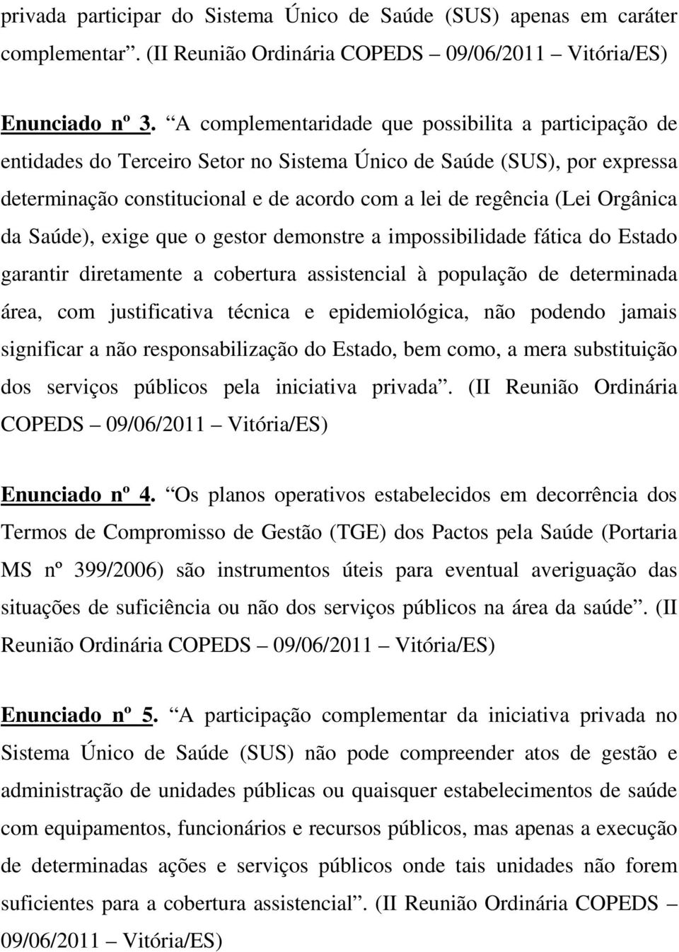 Orgânica da Saúde), exige que o gestor demonstre a impossibilidade fática do Estado garantir diretamente a cobertura assistencial à população de determinada área, com justificativa técnica e