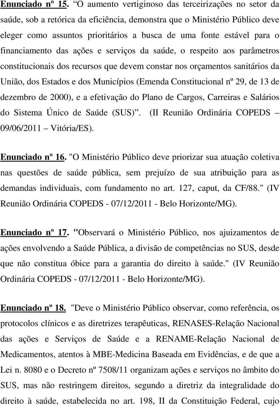 financiamento das ações e serviços da saúde, o respeito aos parâmetros constitucionais dos recursos que devem constar nos orçamentos sanitários da União, dos Estados e dos Municípios (Emenda