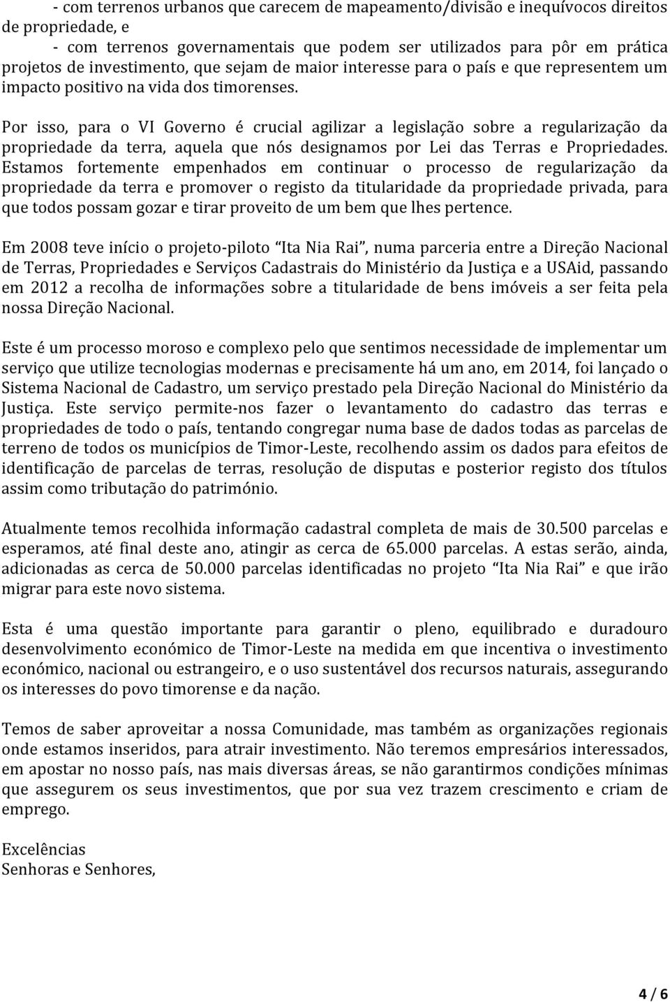 Por isso, para o VI Governo é crucial agilizar a legislação sobre a regularização da propriedade da terra, aquela que nós designamos por Lei das Terras e Propriedades.