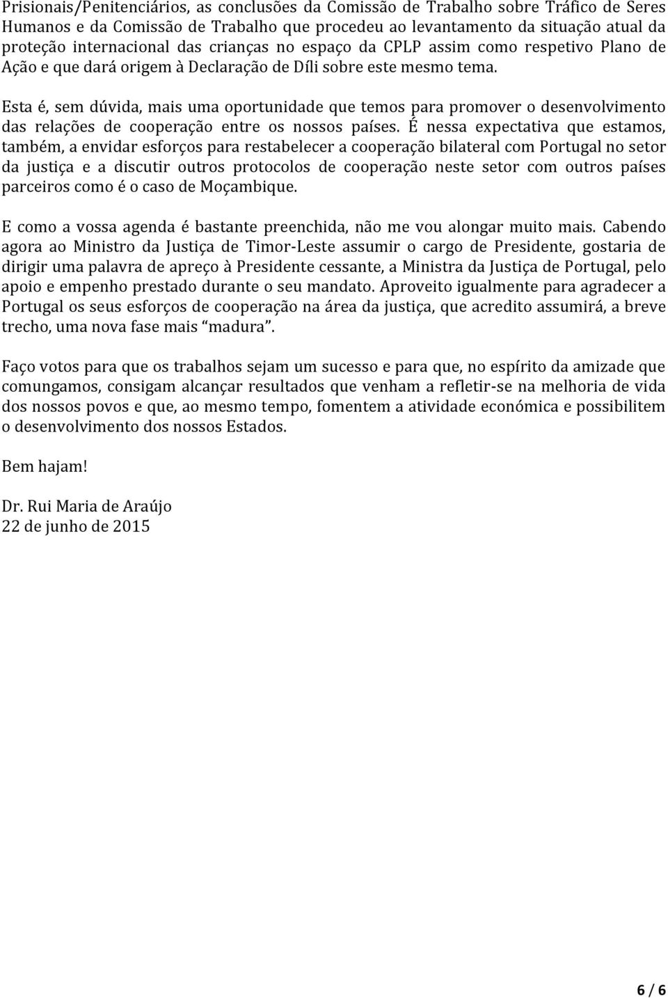 Esta é, sem dúvida, mais uma oportunidade que temos para promover o desenvolvimento das relações de cooperação entre os nossos países.