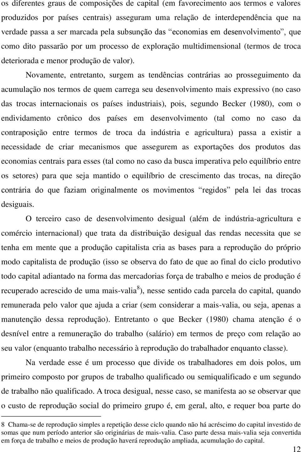 Novamente, entretanto, surgem as tendências contrárias ao prosseguimento da acumulação nos termos de quem carrega seu desenvolvimento mais expressivo (no caso das trocas internacionais os países