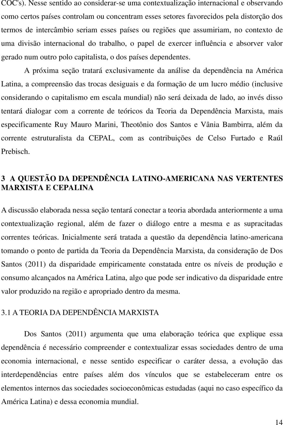 esses países ou regiões que assumiriam, no contexto de uma divisão internacional do trabalho, o papel de exercer influência e absorver valor gerado num outro polo capitalista, o dos países