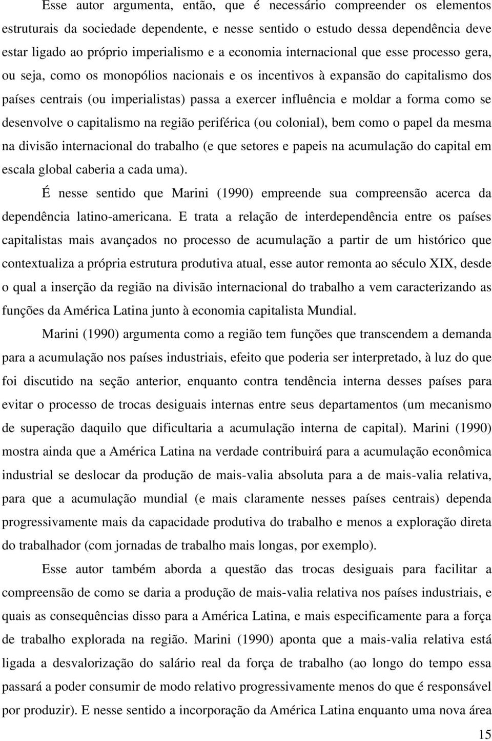 moldar a forma como se desenvolve o capitalismo na região periférica (ou colonial), bem como o papel da mesma na divisão internacional do trabalho (e que setores e papeis na acumulação do capital em