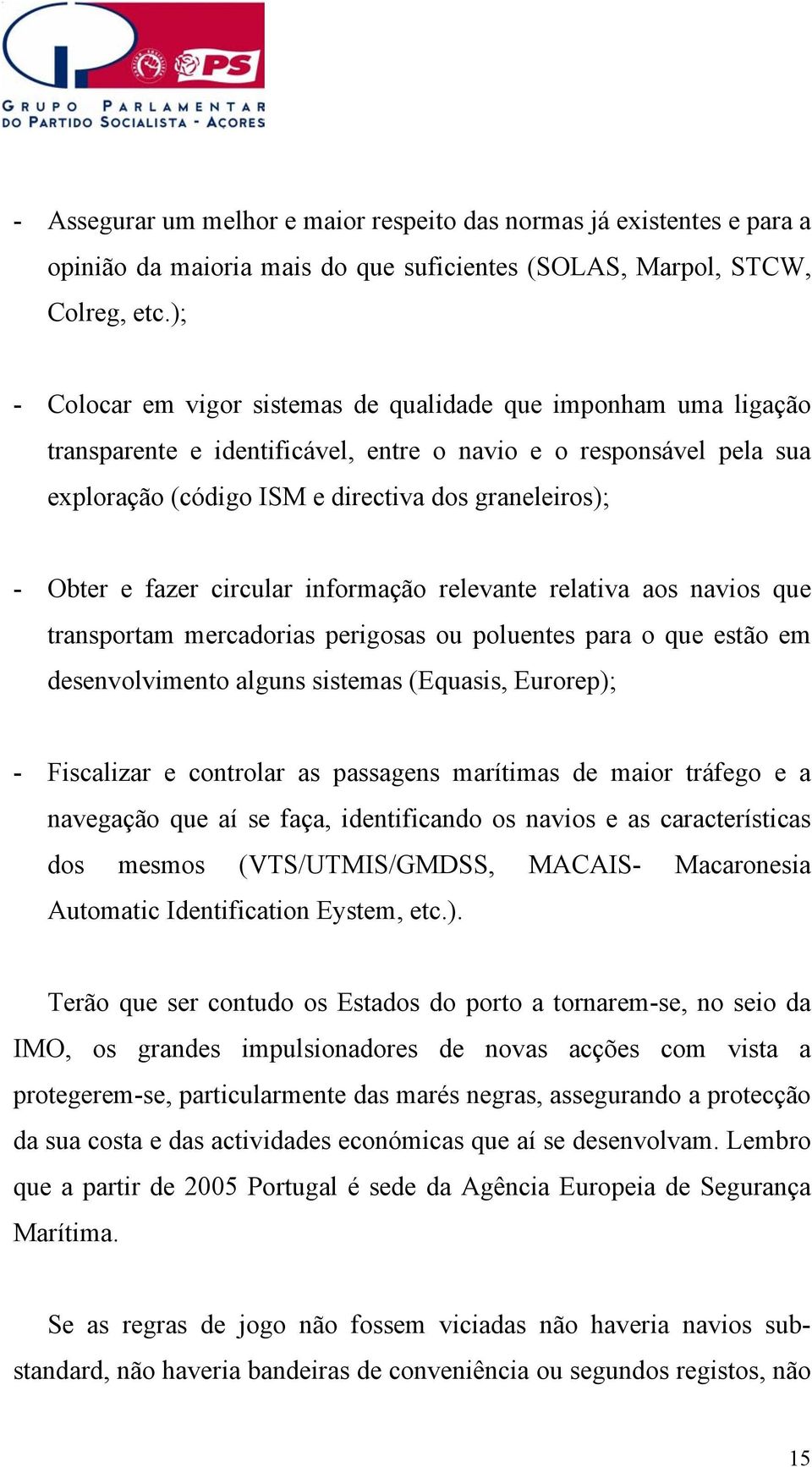 e fazer circular informação relevante relativa aos navios que transportam mercadorias perigosas ou poluentes para o que estão em desenvolvimento alguns sistemas (Equasis, Eurorep); - Fiscalizar e