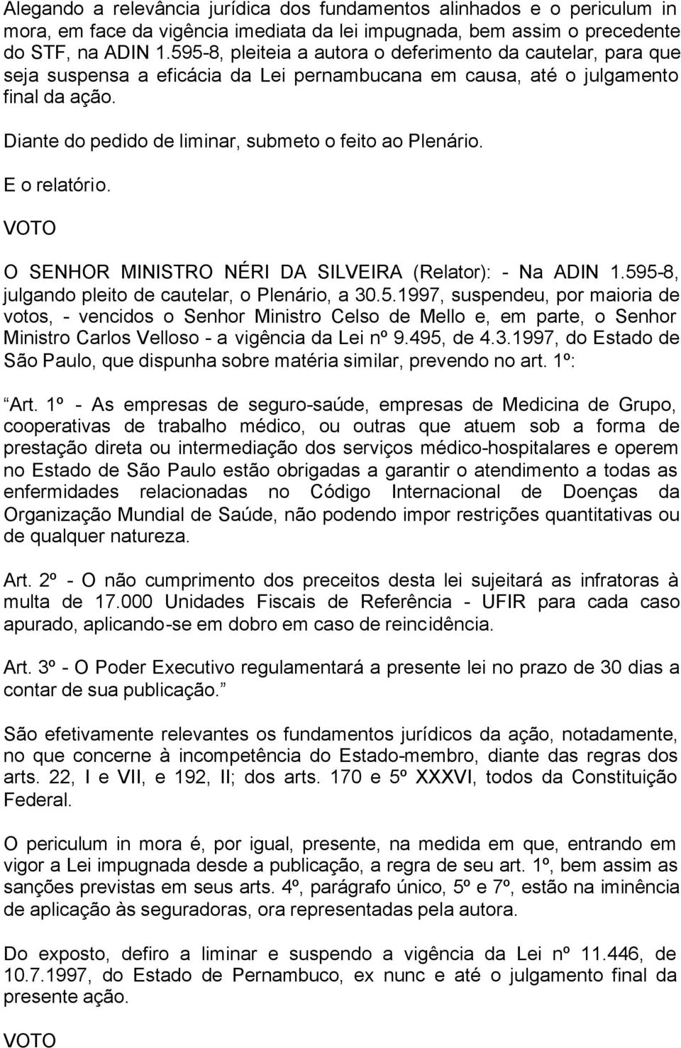 Diante do pedido de liminar, submeto o feito ao Plenário. E o relatório. VOTO O SENHOR MINISTRO NÉRI DA SILVEIRA (Relator): - Na ADIN 1.59