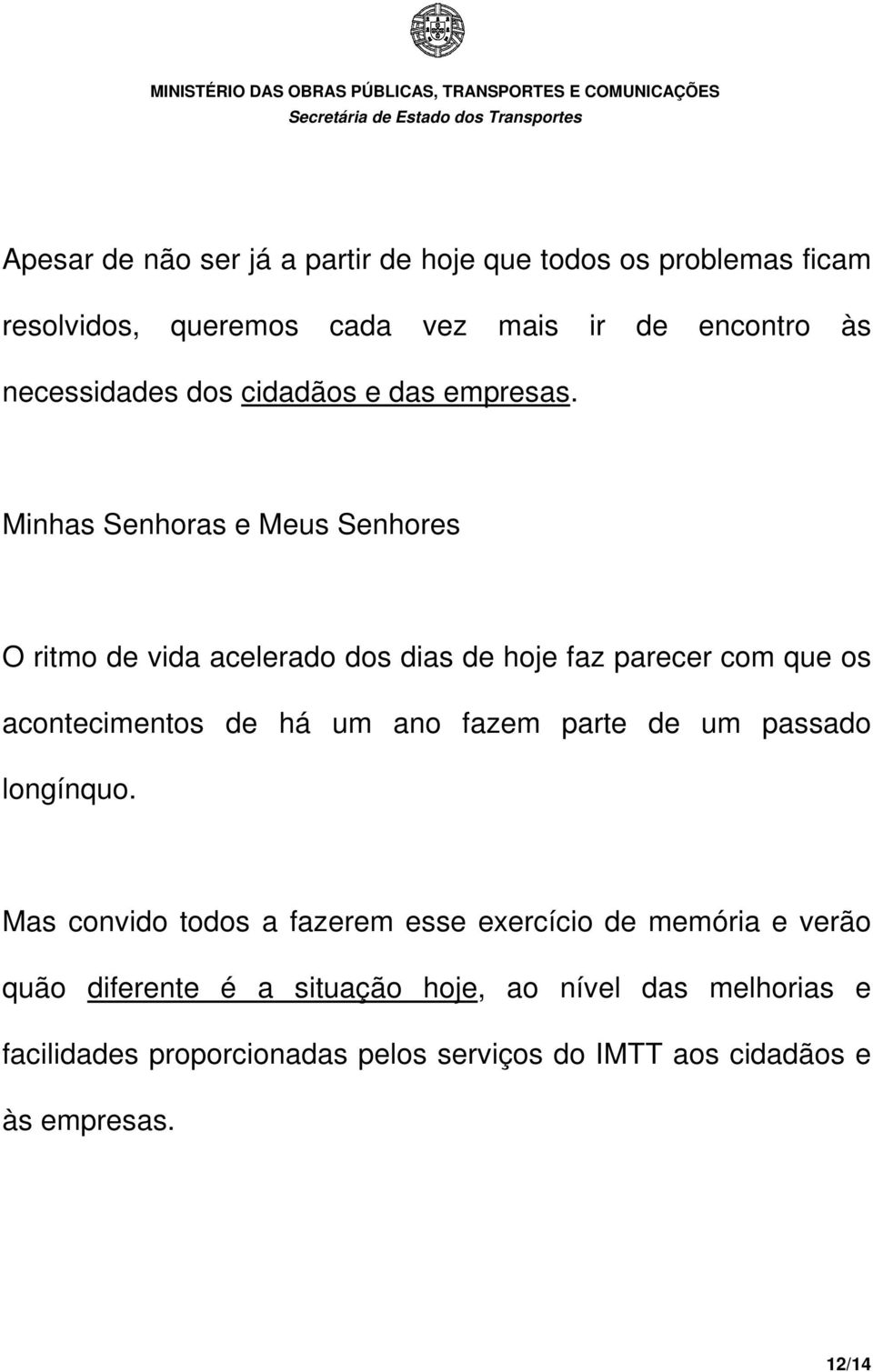 Minhas Senhoras e Meus Senhores O ritmo de vida acelerado dos dias de hoje faz parecer com que os acontecimentos de há um ano fazem