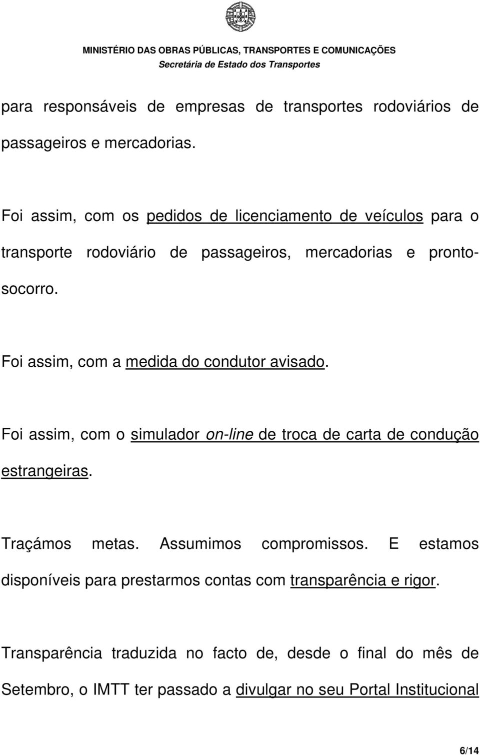 Foi assim, com a medida do condutor avisado. Foi assim, com o simulador on-line de troca de carta de condução estrangeiras. Traçámos metas.