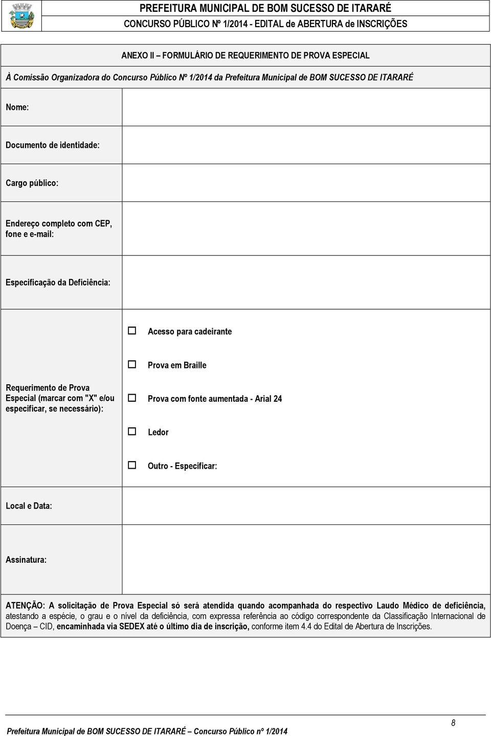 necessário): Prova com fonte aumentada - Arial 24 Ledor Outro - Especificar: Local e Data: Assinatura: ATENÇÃO: A solicitação de Prova Especial só será atendida quando acompanhada do respectivo Laudo